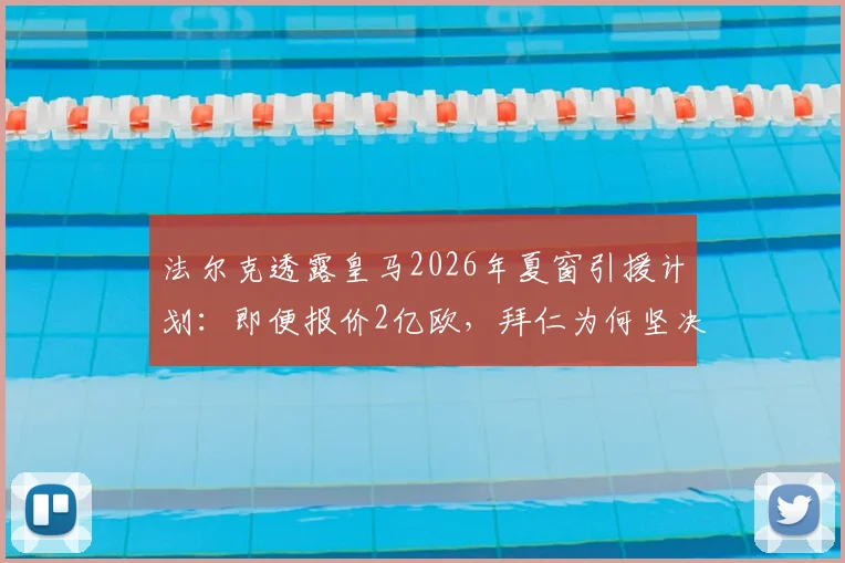 法尔克透露皇马2026年夏窗引援计划：即便报价2亿欧，拜仁为何坚决拒绝出售奥利塞？球员潜力与转会博弈深度解析