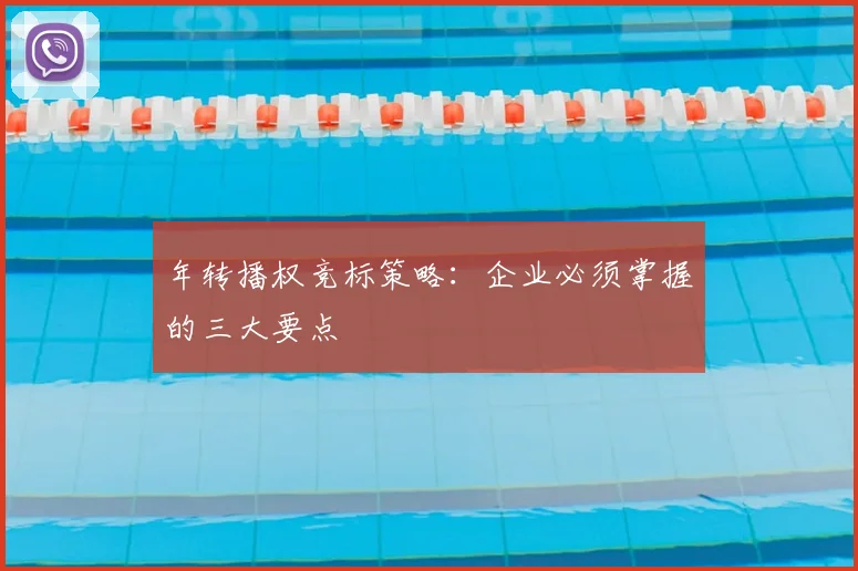 年转播权竞标策略：企业必须掌握的三大要点