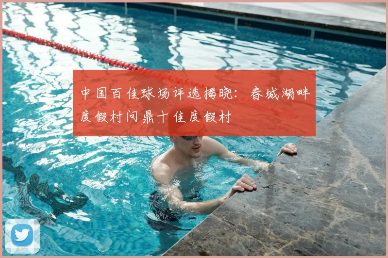 中国百佳球场评选揭晓：春城湖畔度假村问鼎十佳度假村