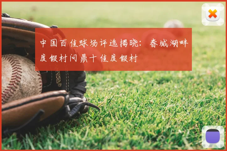 中国百佳球场评选揭晓：春城湖畔度假村问鼎十佳度假村