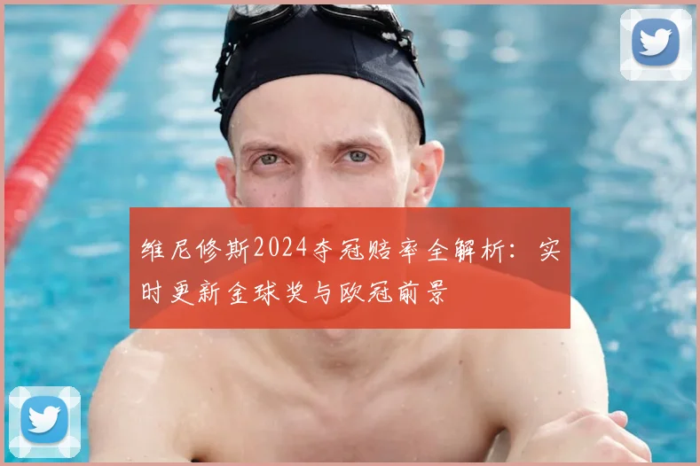 维尼修斯2024夺冠赔率全解析：实时更新金球奖与欧冠前景