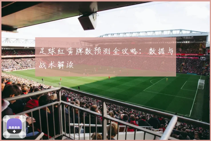 足球红黄牌数预测全攻略:数据与战术解读