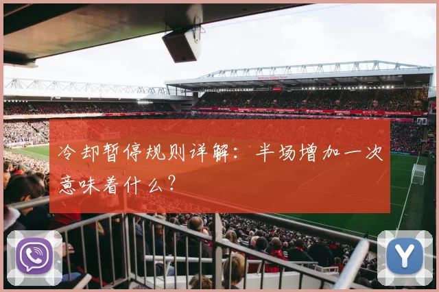 冷却暂停规则详解:半场增加一次意味着什么?